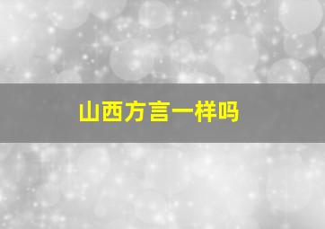 山西方言一样吗