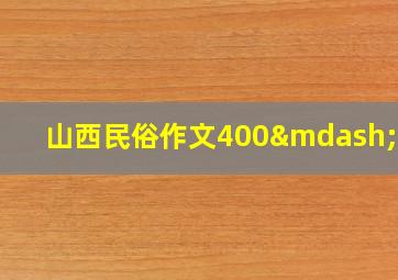 山西民俗作文400—500