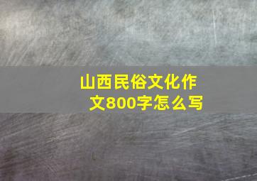 山西民俗文化作文800字怎么写