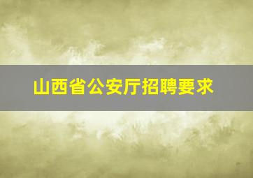 山西省公安厅招聘要求