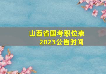 山西省国考职位表2023公告时间