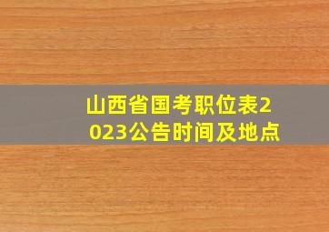 山西省国考职位表2023公告时间及地点