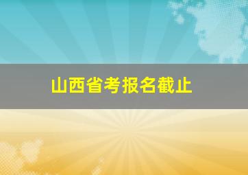 山西省考报名截止