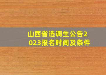 山西省选调生公告2023报名时间及条件