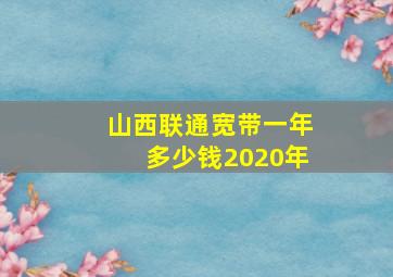 山西联通宽带一年多少钱2020年