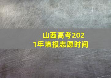 山西高考2021年填报志愿时间