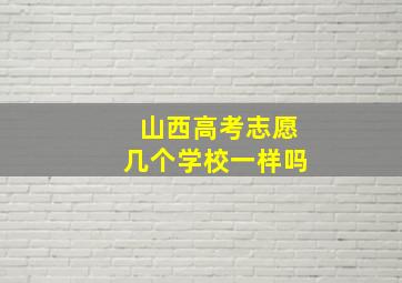 山西高考志愿几个学校一样吗