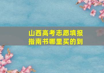 山西高考志愿填报指南书哪里买的到