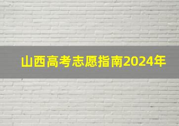 山西高考志愿指南2024年