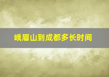 峨眉山到成都多长时间