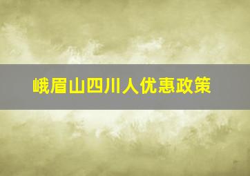 峨眉山四川人优惠政策