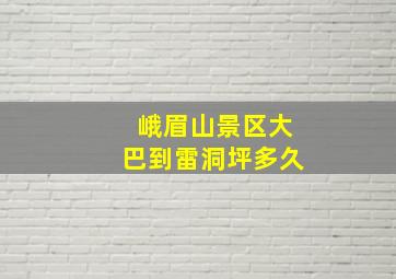 峨眉山景区大巴到雷洞坪多久