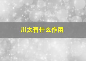 川太有什么作用