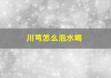 川芎怎么泡水喝