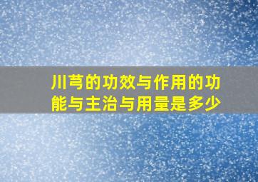 川芎的功效与作用的功能与主治与用量是多少