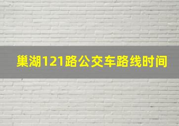 巢湖121路公交车路线时间