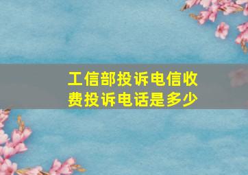 工信部投诉电信收费投诉电话是多少