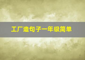 工厂造句子一年级简单