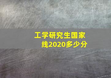 工学研究生国家线2020多少分