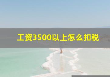 工资3500以上怎么扣税