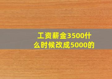 工资薪金3500什么时候改成5000的