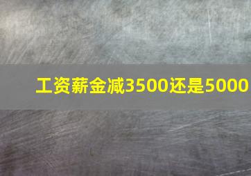 工资薪金减3500还是5000