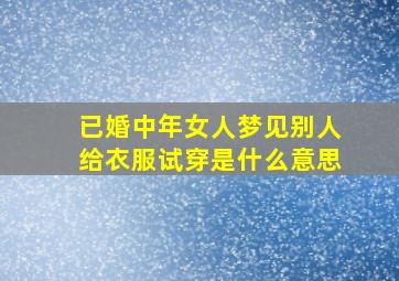 已婚中年女人梦见别人给衣服试穿是什么意思