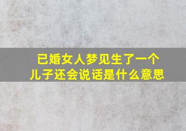 已婚女人梦见生了一个儿子还会说话是什么意思