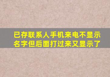 已存联系人手机来电不显示名字但后面打过来又显示了