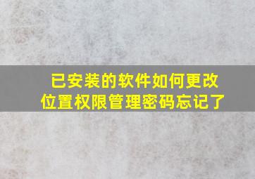 已安装的软件如何更改位置权限管理密码忘记了