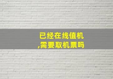 已经在线值机,需要取机票吗