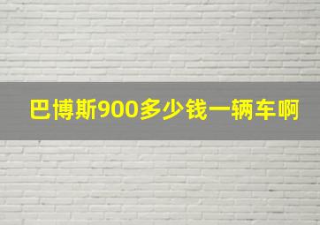 巴博斯900多少钱一辆车啊