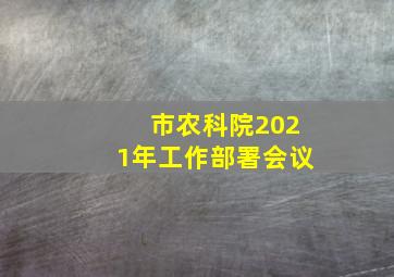 市农科院2021年工作部署会议