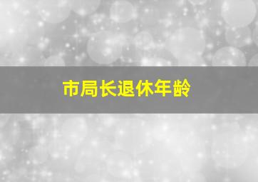 市局长退休年龄