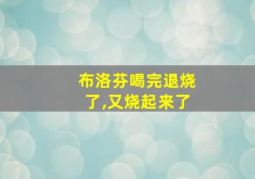 布洛芬喝完退烧了,又烧起来了