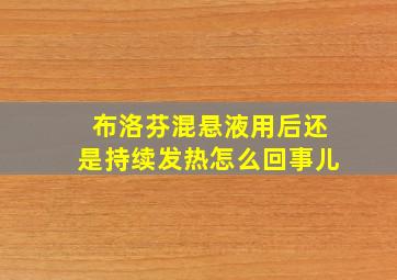 布洛芬混悬液用后还是持续发热怎么回事儿