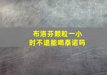 布洛芬颗粒一小时不退能喝泰诺吗