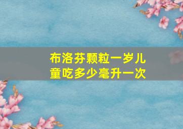 布洛芬颗粒一岁儿童吃多少毫升一次