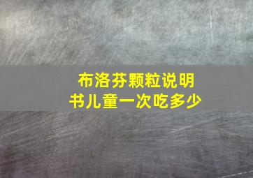 布洛芬颗粒说明书儿童一次吃多少