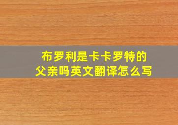 布罗利是卡卡罗特的父亲吗英文翻译怎么写