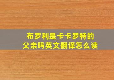 布罗利是卡卡罗特的父亲吗英文翻译怎么读