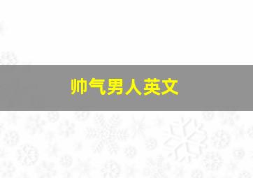 帅气男人英文