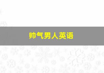 帅气男人英语