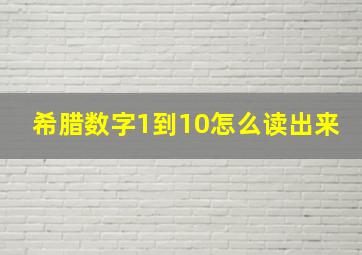 希腊数字1到10怎么读出来