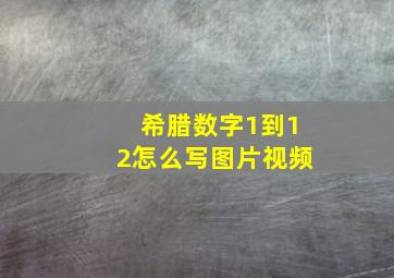 希腊数字1到12怎么写图片视频