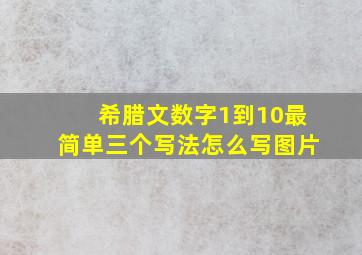 希腊文数字1到10最简单三个写法怎么写图片