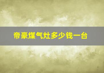 帝豪煤气灶多少钱一台