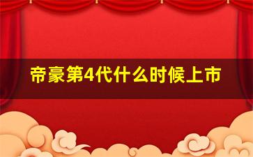 帝豪第4代什么时候上市