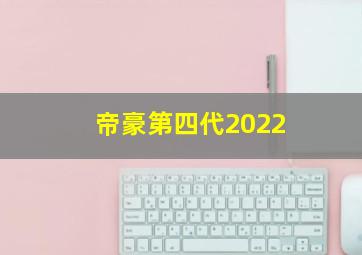 帝豪第四代2022