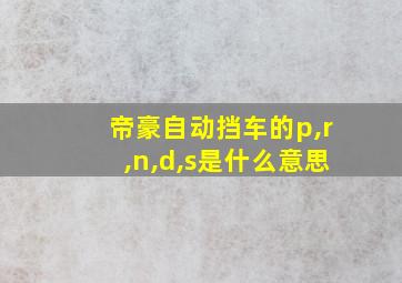 帝豪自动挡车的p,r,n,d,s是什么意思